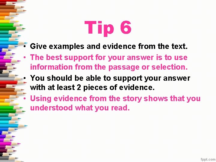 Tip 6 • Give examples and evidence from the text. • The best support