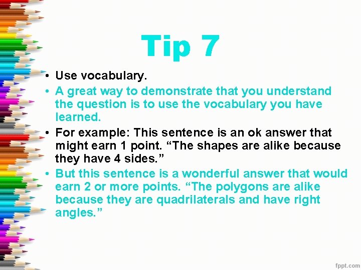 Tip 7 • Use vocabulary. • A great way to demonstrate that you understand