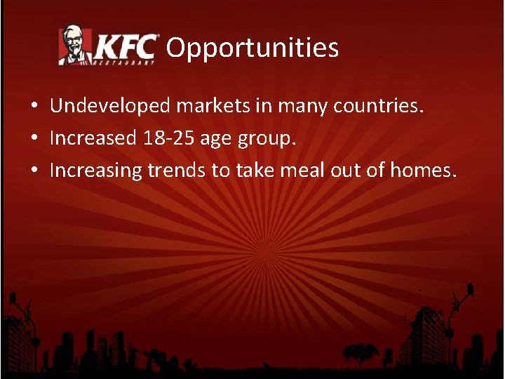 Opportunities • Undeveloped markets in many countries. • Increased 18 -25 age group. •