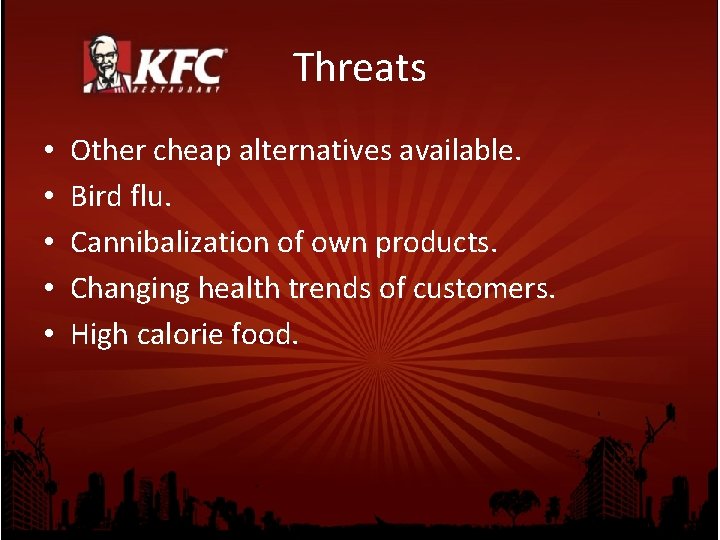 Threats • • • Other cheap alternatives available. Bird flu. Cannibalization of own products.