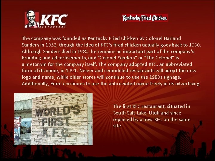 The company was founded as Kentucky Fried Chicken by Colonel Harland Sanders in 1952,