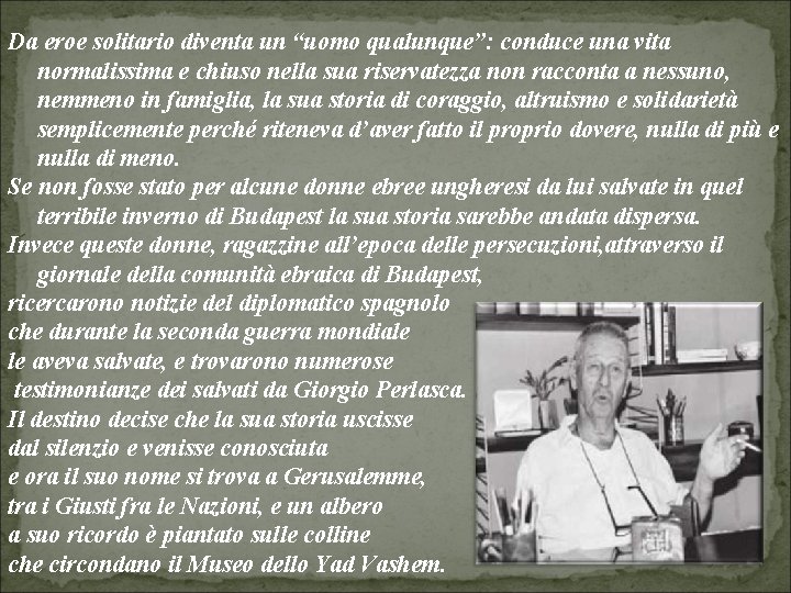 Da eroe solitario diventa un “uomo qualunque”: conduce una vita normalissima e chiuso nella