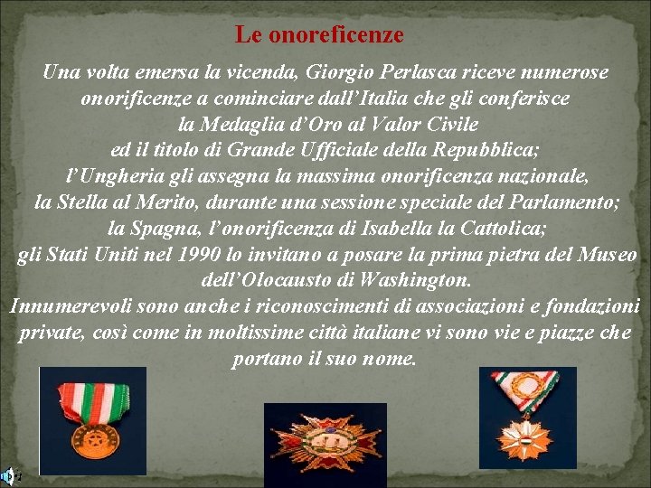 Le onoreficenze Una volta emersa la vicenda, Giorgio Perlasca riceve numerose onorificenze a cominciare