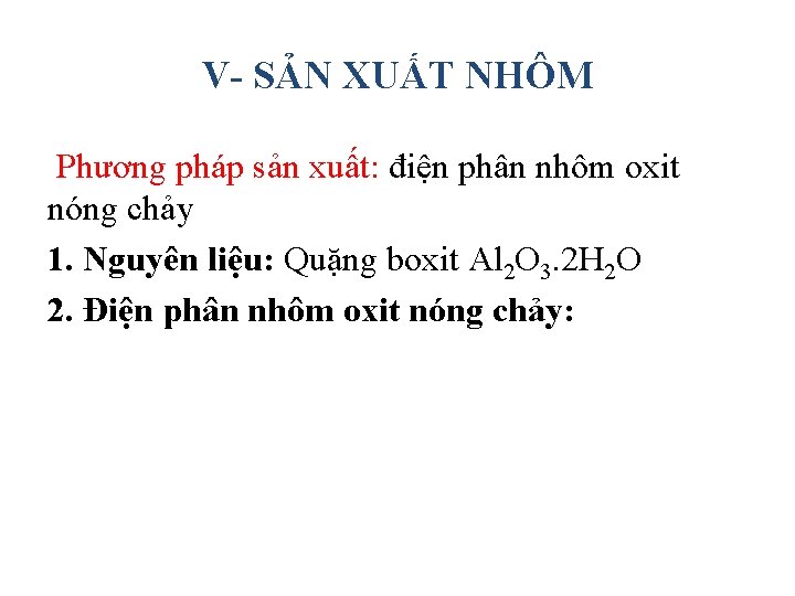 V- SẢN XUẤT NHÔM Phương pháp sản xuất: điện phân nhôm oxit nóng chảy