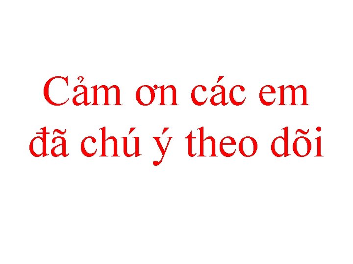 Cảm ơn các em đã chú ý theo dõi 