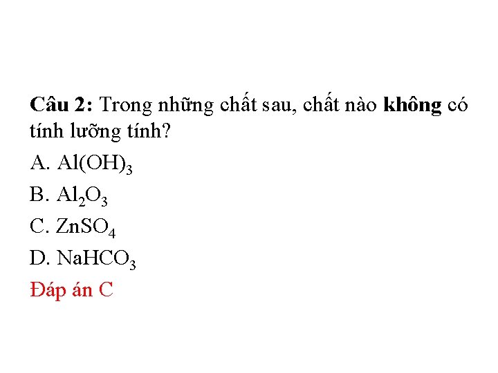 Câu 2: Trong những chất sau, chất nào không có tính lưỡng tính? A.