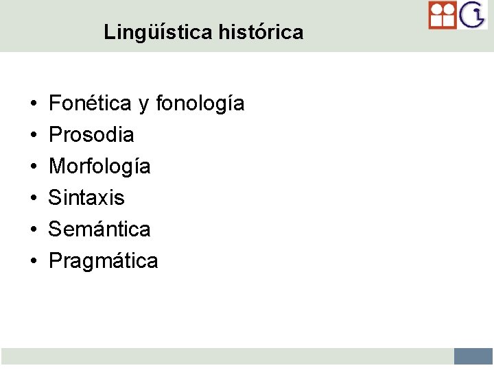 Lingüística histórica • • • Fonética y fonología Prosodia Morfología Sintaxis Semántica Pragmática 