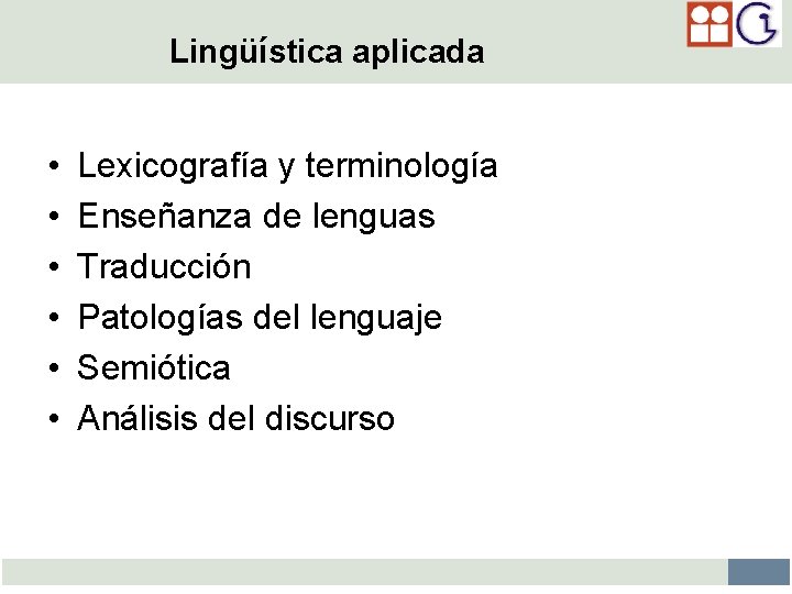 Lingüística aplicada • • • Lexicografía y terminología Enseñanza de lenguas Traducción Patologías del