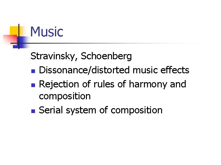 Music Stravinsky, Schoenberg n Dissonance/distorted music effects n Rejection of rules of harmony and