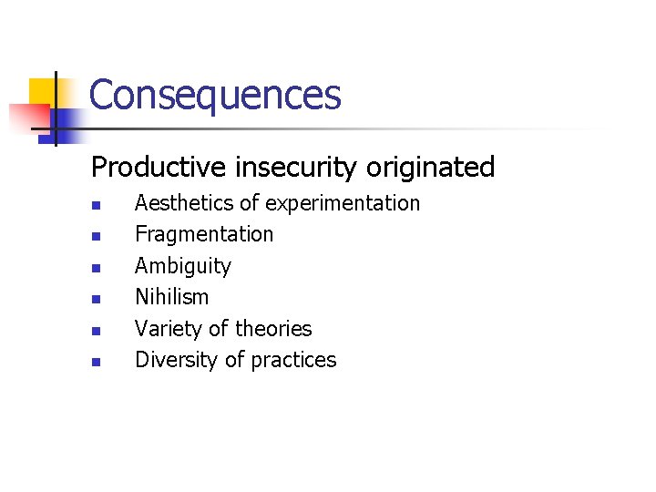 Consequences Productive insecurity originated n n n Aesthetics of experimentation Fragmentation Ambiguity Nihilism Variety