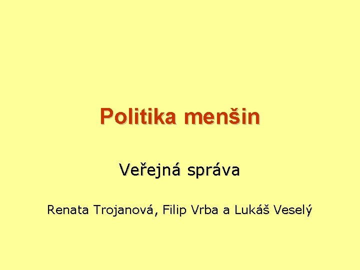 Politika menšin Veřejná správa Renata Trojanová, Filip Vrba a Lukáš Veselý 