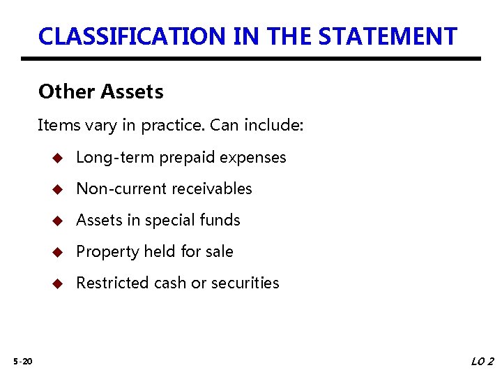 CLASSIFICATION IN THE STATEMENT Other Assets Items vary in practice. Can include: 5 -20