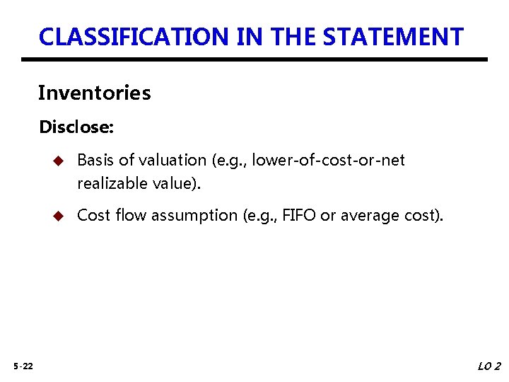 CLASSIFICATION IN THE STATEMENT Inventories Disclose: 5 -22 u Basis of valuation (e. g.