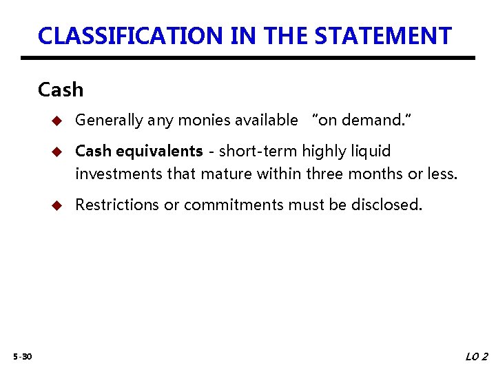 CLASSIFICATION IN THE STATEMENT Cash 5 -30 u Generally any monies available “on demand.