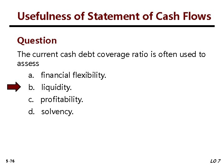 Usefulness of Statement of Cash Flows Question The current cash debt coverage ratio is