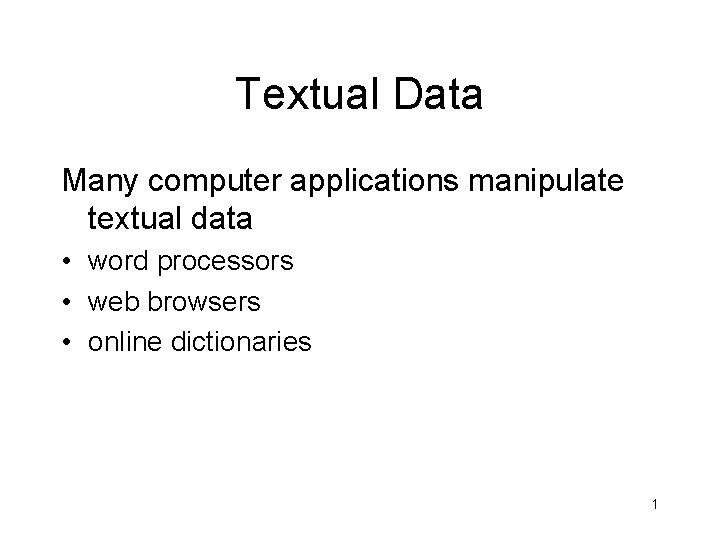 Textual Data Many computer applications manipulate textual data • word processors • web browsers