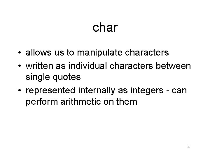 char • allows us to manipulate characters • written as individual characters between single