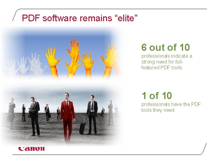 PDF software remains “elite” 6 out of 10 professionals indicate a strong need for