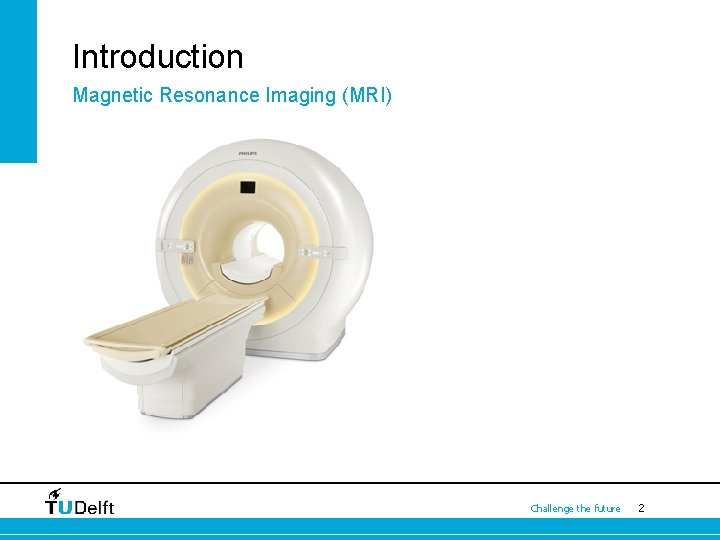 Introduction Magnetic Resonance Imaging (MRI) Challenge the future 2 