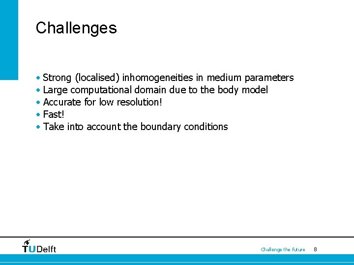 Challenges • Strong (localised) inhomogeneities in medium parameters • Large computational domain due to