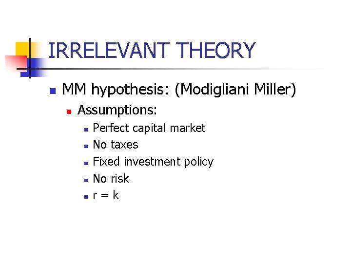 IRRELEVANT THEORY n MM hypothesis: (Modigliani Miller) n Assumptions: n n n Perfect capital