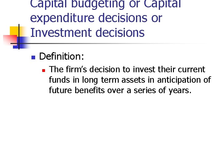 Capital budgeting or Capital expenditure decisions or Investment decisions n Definition: n The firm’s