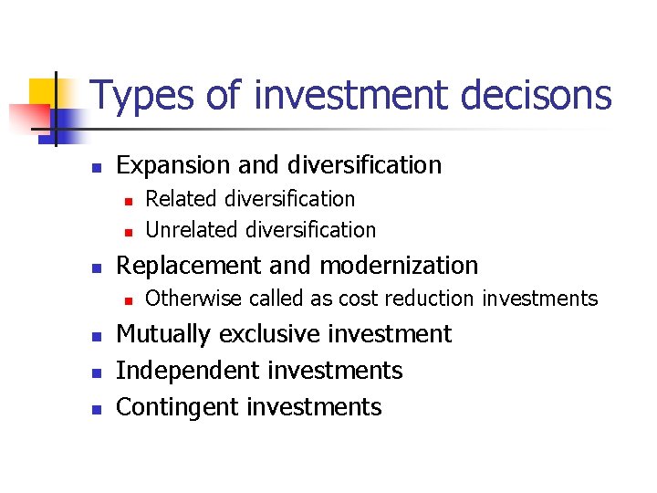 Types of investment decisons n Expansion and diversification n Replacement and modernization n n