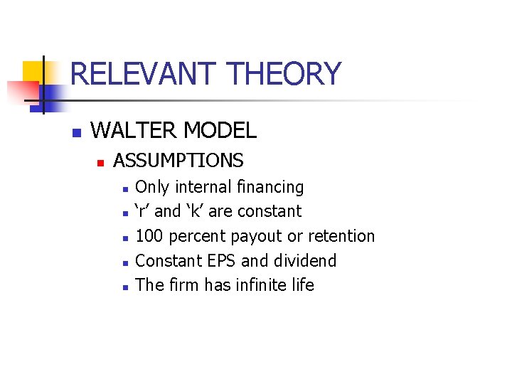 RELEVANT THEORY n WALTER MODEL n ASSUMPTIONS n n n Only internal financing ‘r’