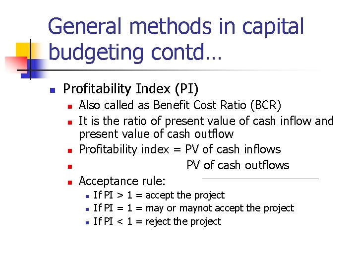 General methods in capital budgeting contd… n Profitability Index (PI) n n n Also