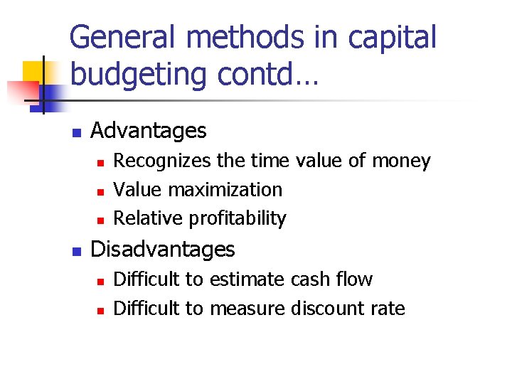 General methods in capital budgeting contd… n Advantages n n Recognizes the time value