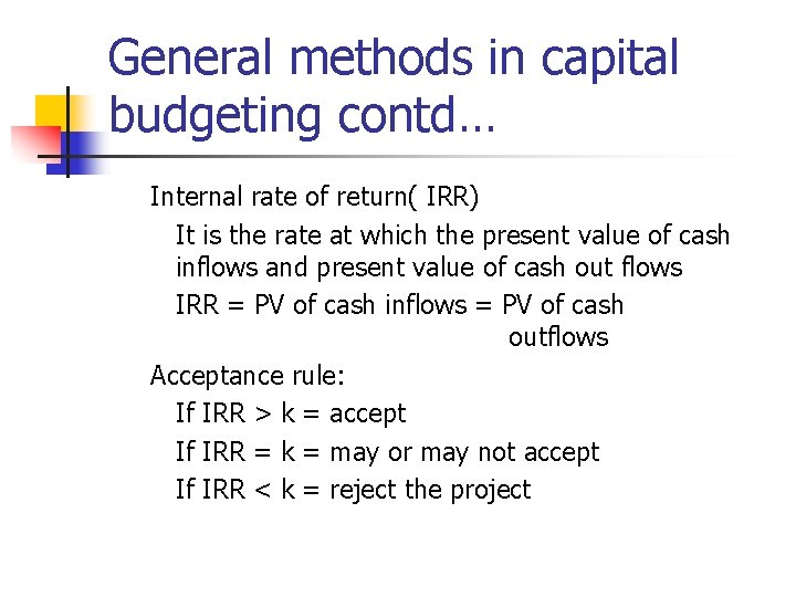 General methods in capital budgeting contd… Internal rate of return( IRR) It is the