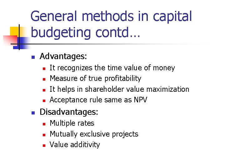 General methods in capital budgeting contd… n Advantages: n n n It recognizes the