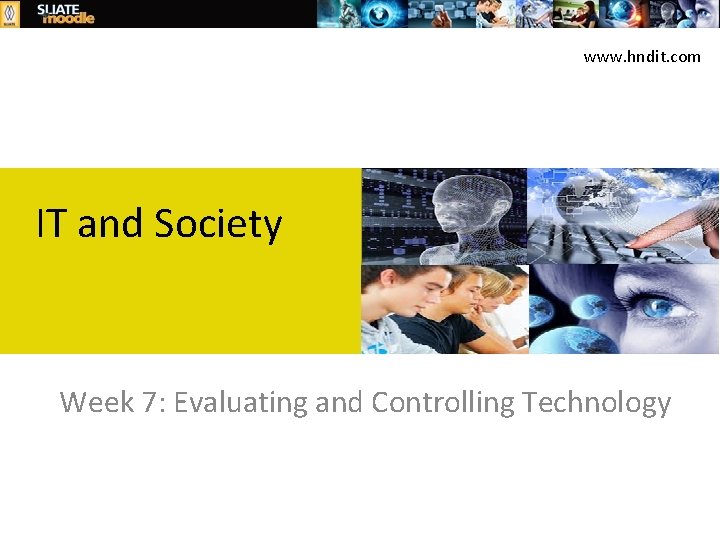 www. hndit. com IT and Society Week 7: Evaluating and Controlling Technology 