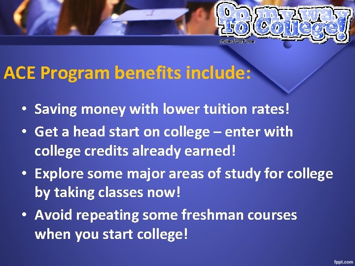 ACE Program benefits include: • Saving money with lower tuition rates! • Get a