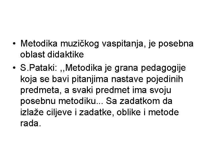  • Metodika muzičkog vaspitanja, je posebna oblast didaktike • S. Pataki: , ,