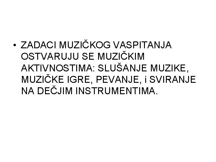  • ZADACI MUZIČKOG VASPITANJA OSTVARUJU SE MUZIČKIM AKTIVNOSTIMA: SLUŠANJE MUZIKE, MUZIČKE IGRE, PEVANJE,