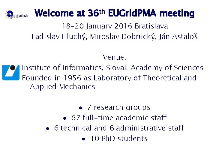 Welcome at 36 th EUGrid. PMA meeting 18 -20 January 2016 Bratislava Ladislav Hluchý,