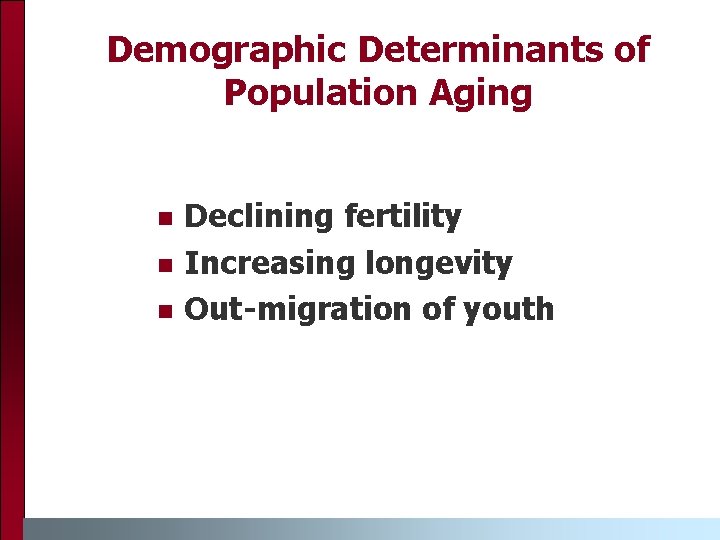 Demographic Determinants of Population Aging n n n Declining fertility Increasing longevity Out-migration of
