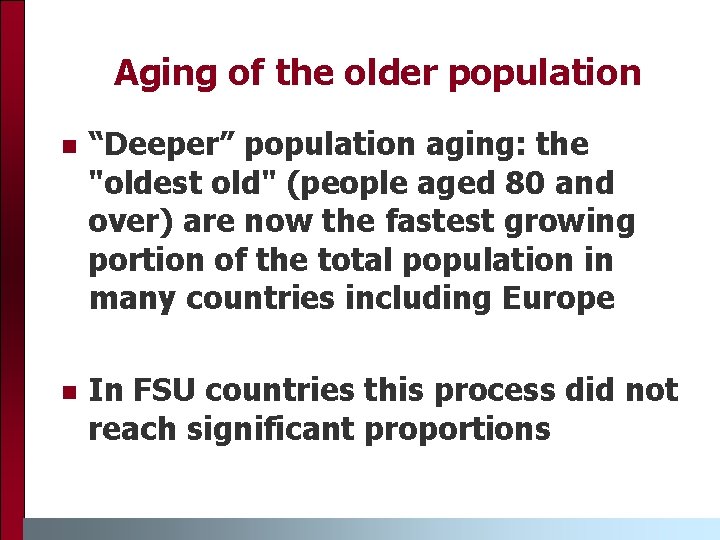 Aging of the older population n “Deeper” population aging: the "oldest old" (people aged