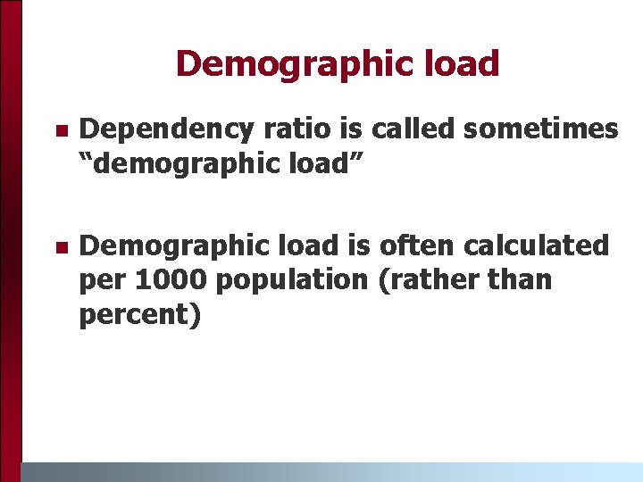 Demographic load n Dependency ratio is called sometimes “demographic load” n Demographic load is