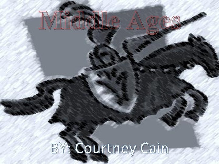 Middle Ages BY: Courtney Cain 