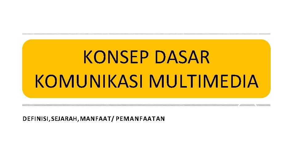 KONSEP DASAR KOMUNIKASI MULTIMEDIA DEFINISI, SEJARAH, MANFAAT/ PEMANFAATAN 