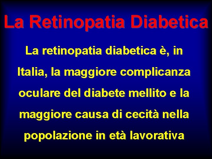 La Retinopatia Diabetica La retinopatia diabetica è, in Italia, la maggiore complicanza oculare del