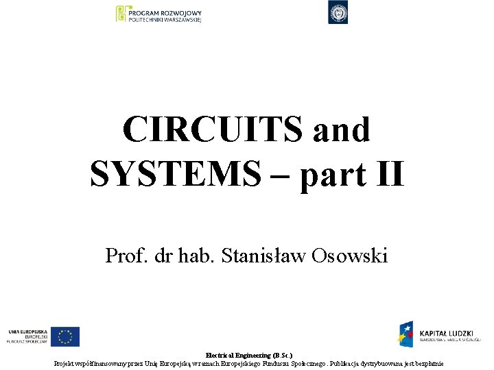 CIRCUITS and SYSTEMS – part II Prof. dr hab. Stanisław Osowski Electrical Engineering (B.