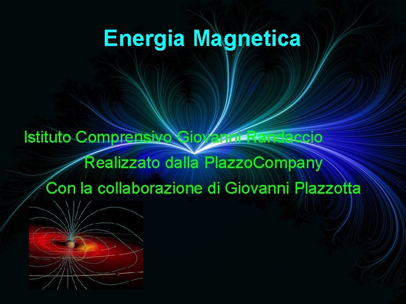 Energia Magnetica Istituto Comprensivo Giovanni Randaccio Realizzato dalla Plazzo. Company Con la collaborazione di