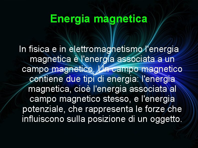 Energia magnetica In fisica e in elettromagnetismo l'energia magnetica è l'energia associata a un