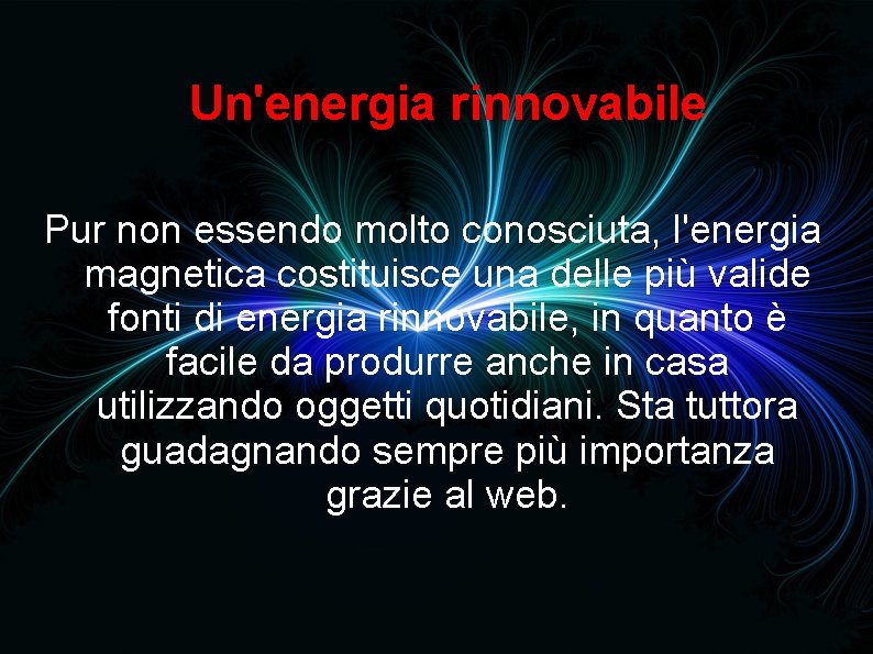 Un'energia rinnovabile Pur non essendo molto conosciuta, l'energia magnetica costituisce una delle più valide