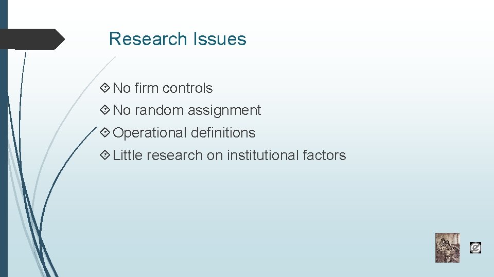 Research Issues No firm controls No random assignment Operational definitions Little research on institutional