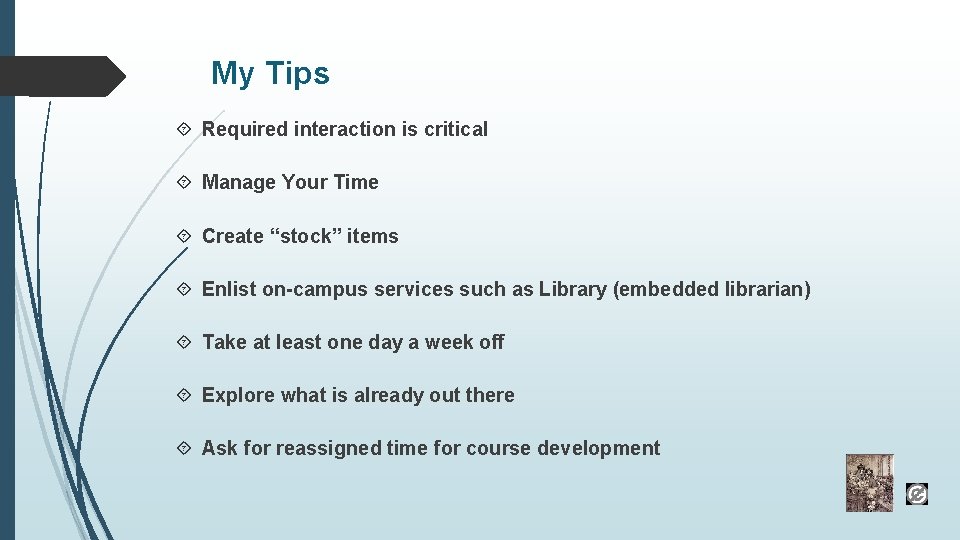 My Tips Required interaction is critical Manage Your Time Create “stock” items Enlist on-campus