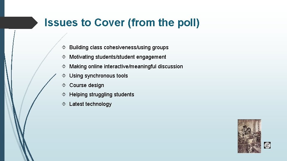 Issues to Cover (from the poll) Building class cohesiveness/using groups Motivating students/student engagement Making